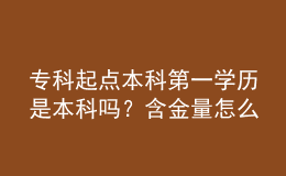 专科起点本科第一学历是本科吗？含金量怎么样？