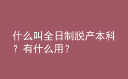 什么叫全日制脱产本科？有什么用？