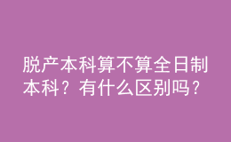 脱产本科算不算全日制本科？有什么区别吗？