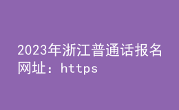 2023年浙江普通话报名网址：https://bm.cltt.org