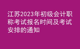 江苏2023年初级会计职称考试报名时间及考试安排的通知