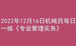 2022年12月16日机械员每日一练《专业管理实务》