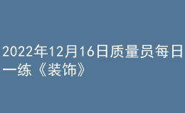 2022年12月16日质量员每日一练《装饰》