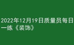 2022年12月19日质量员每日一练《装饰》