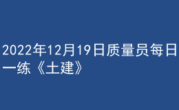 2022年12月19日质量员每日一练《土建》