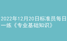 2022年12月20日标准员每日一练《专业基础知识》