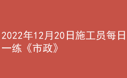 2022年12月20日施工员每日一练《市政》