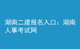 湖南二建报名入口：湖南人事考试网