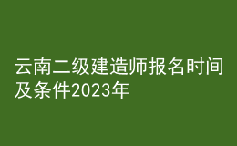 云南二级建造师报名时间及条件2023年