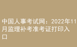 中国人事考试网：2022年11月监理补考准考证打印入口