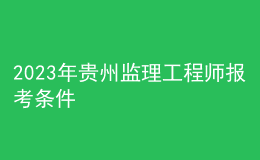 2023年贵州监理工程师报考条件