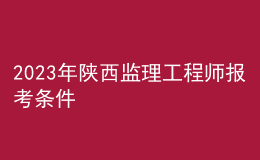 2023年陕西监理工程师报考条件