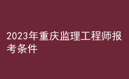 2023年重庆监理工程师报考条件