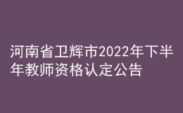 河南省卫辉市2022年下半年教师资格认定公告