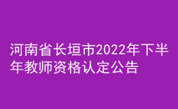 河南省长垣市2022年下半年教师资格认定公告