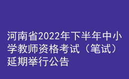 河南省2022年下半年中小学教师资格考试（笔试）延期举行公告