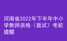 河南省2022年下半年中小学教师资格（面试）考前提醒