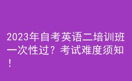 2023年自考英语二培训班一次性过？考试难度须知！ 