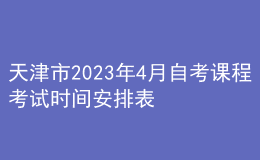 天津市2023年4月自考课程考试时间安排表 