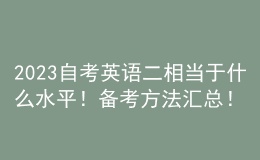 2023自考英语二相当于什么水平！备考方法汇总！ 