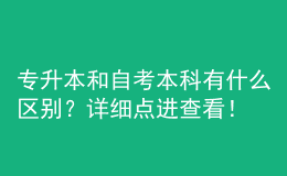 专升本和自考本科有什么区别？详细点进查看！ 