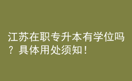 江苏在职专升本有学位吗？具体用处须知！ 