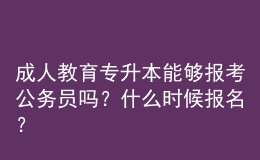 成人教育专升本能够报考公务员吗？什么时候报名？ 