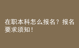 在职本科怎么报名？报名要求须知！ 