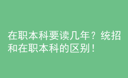 在职本科要读几年？统招和在职本科的区别！ 