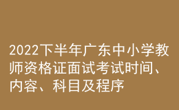 2022下半年广东中小学教师资格证面试考试时间、内容、科目及程序