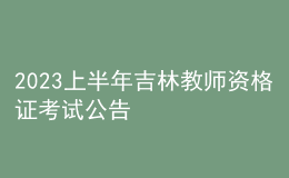 2023上半年吉林教师资格证考试公告