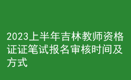 2023上半年吉林教师资格证证笔试报名审核时间及方式