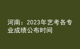 河南：2023年艺考各专业成绩公布时间