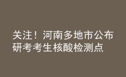 关注！河南多地市公布研考考生核酸检测点