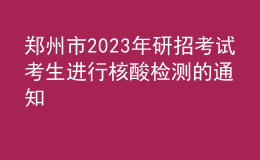 郑州市2023年研招考试考生进行核酸检测的通知