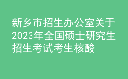 新乡市招生办公室关于2023年全国硕士研究生招生考试考生核酸检测事宜的温馨提示