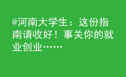 @河南大学生：这份指南请收好！事关你的就业创业……