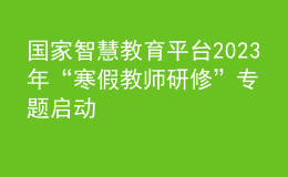 国家智慧教育平台2023年“寒假教师研修”专题启动