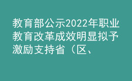 教育部公示2022年职业教育改革成效明显拟予激励支持省（区、市）名单