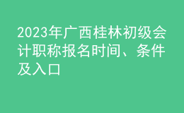 2023年广西桂林初级会计职称报名时间、条件及入口