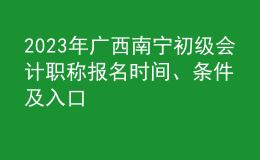 2023年广西南宁初级会计职称报名时间、条件及入口