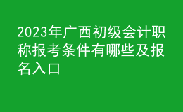 2023年广西初级会计职称报考条件有哪些及报名入口