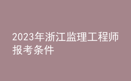 2023年浙江监理工程师报考条件