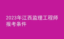 2023年江西监理工程师报考条件