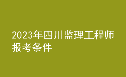 2023年四川监理工程师报考条件