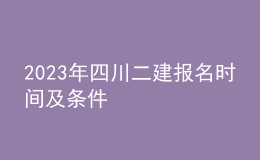 2023年四川二建报名时间及条件