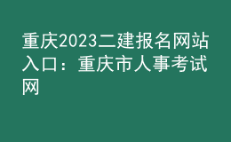 重庆2023二建报名网站入口：重庆市人事考试网