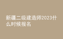 新疆二级建造师2023什么时候报名