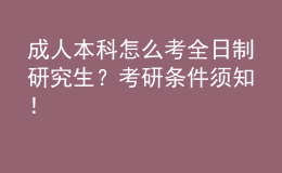 成人本科怎么考全日制研究生？考研条件须知！