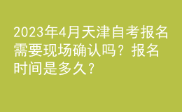2023年4月天津自考报名需要现场确认吗？报名时间是多久？ 